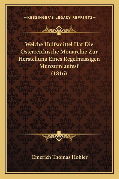 Welche Hulfsmittel Hat Die Osterreichische Monarchie Zur Herstellung Eines Regelmassigen Munzumlaufes? (1816) (Paperback)