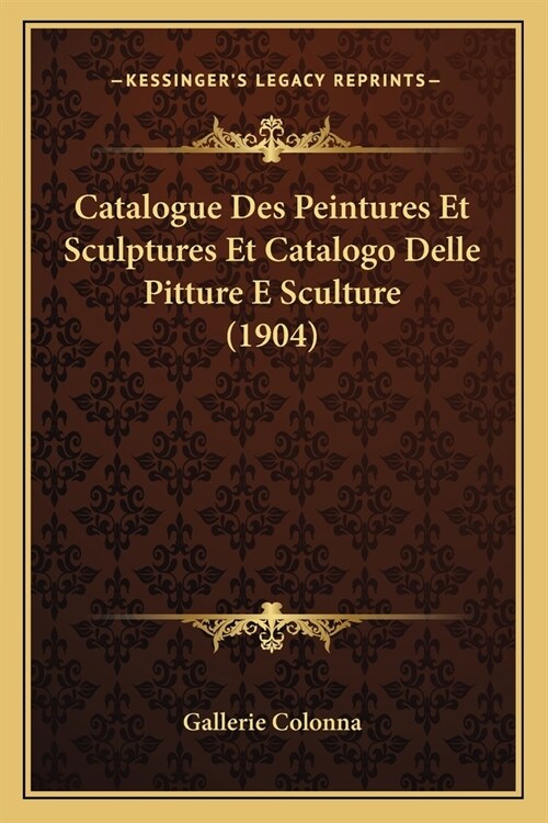 Catalogue Des Peintures Et Sculptures Et Catalogo Delle Pitture E Sculture (1904) (Paperback)