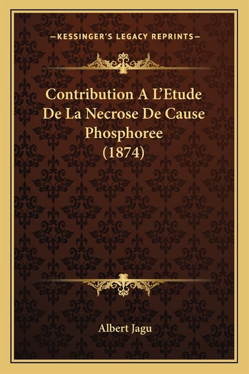 Contribution A LEtude De La Necrose De Cause Phosphoree (1874) (Paperback)