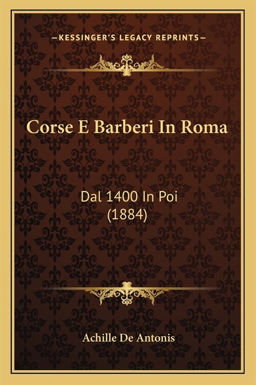 Corse E Barberi In Roma: Dal 1400 In Poi (1884) (Paperback)