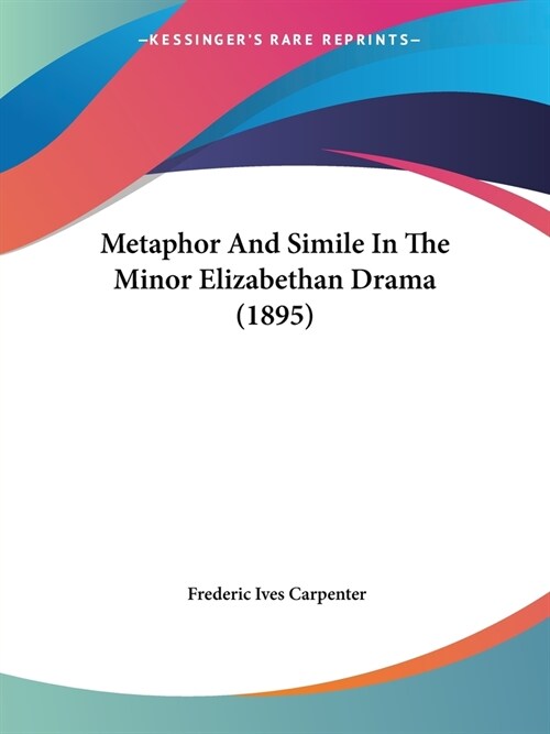 Metaphor And Simile In The Minor Elizabethan Drama (1895) (Paperback)