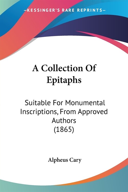 A Collection Of Epitaphs: Suitable For Monumental Inscriptions, From Approved Authors (1865) (Paperback)