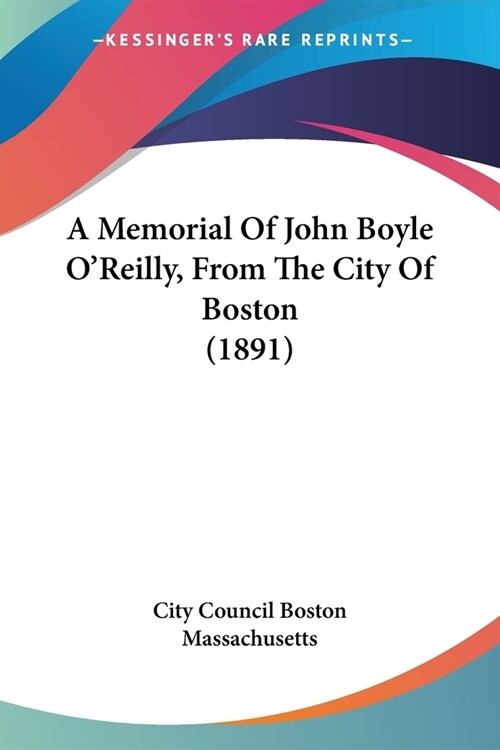 A Memorial Of John Boyle OReilly, From The City Of Boston (1891) (Paperback)