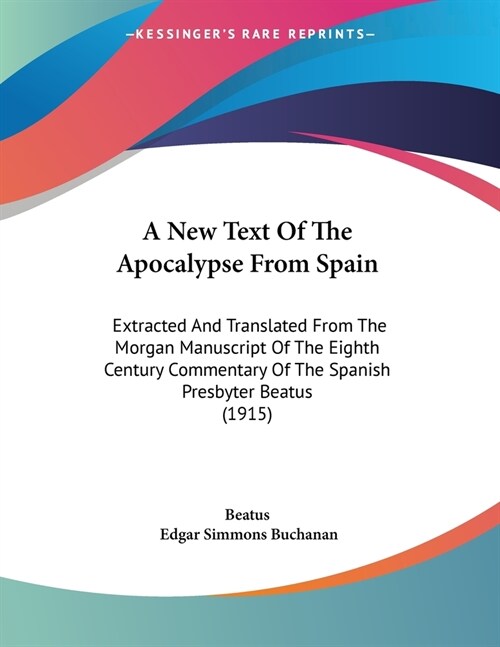 A New Text Of The Apocalypse From Spain: Extracted And Translated From The Morgan Manuscript Of The Eighth Century Commentary Of The Spanish Presbyter (Paperback)
