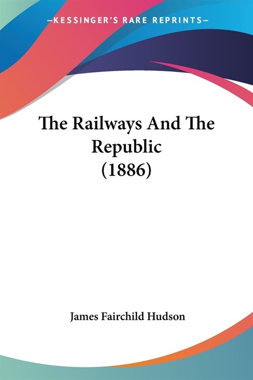 The Railways And The Republic (1886) (Paperback)