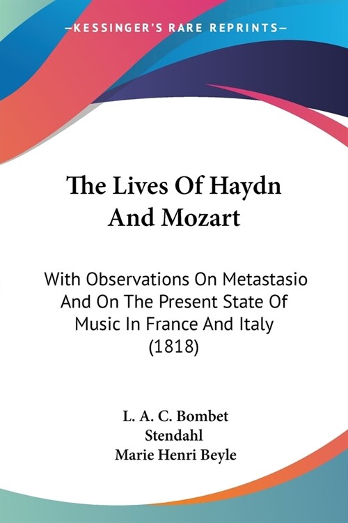 The Lives Of Haydn And Mozart: With Observations On Metastasio And On The Present State Of Music In France And Italy (1818) (Paperback)