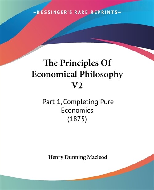 The Principles Of Economical Philosophy V2: Part 1, Completing Pure Economics (1875) (Paperback)