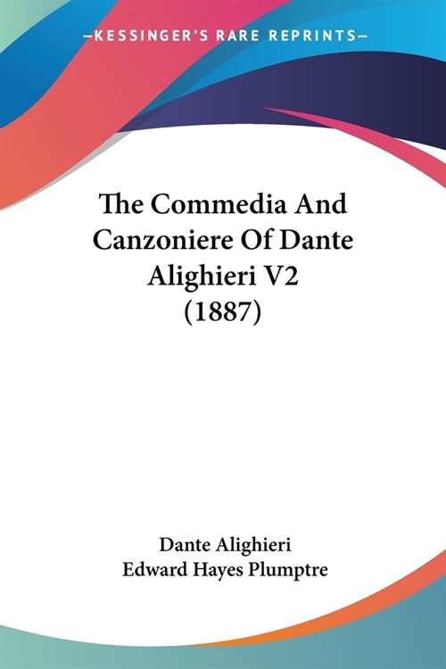 The Commedia And Canzoniere Of Dante Alighieri V2 (1887) (Paperback)