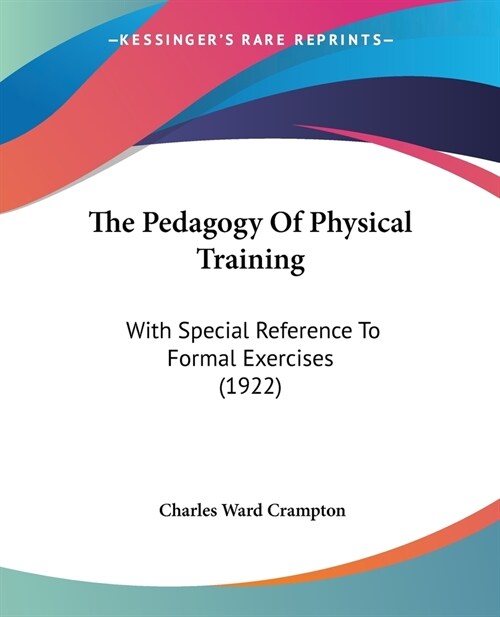 The Pedagogy Of Physical Training: With Special Reference To Formal Exercises (1922) (Paperback)