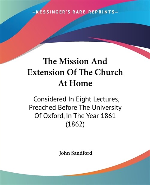 The Mission And Extension Of The Church At Home: Considered In Eight Lectures, Preached Before The University Of Oxford, In The Year 1861 (1862) (Paperback)