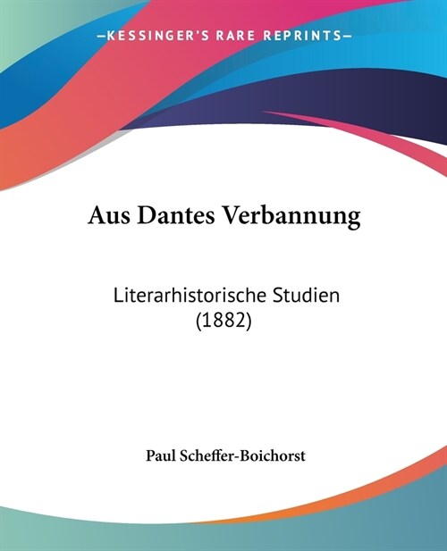 Aus Dantes Verbannung: Literarhistorische Studien (1882) (Paperback)