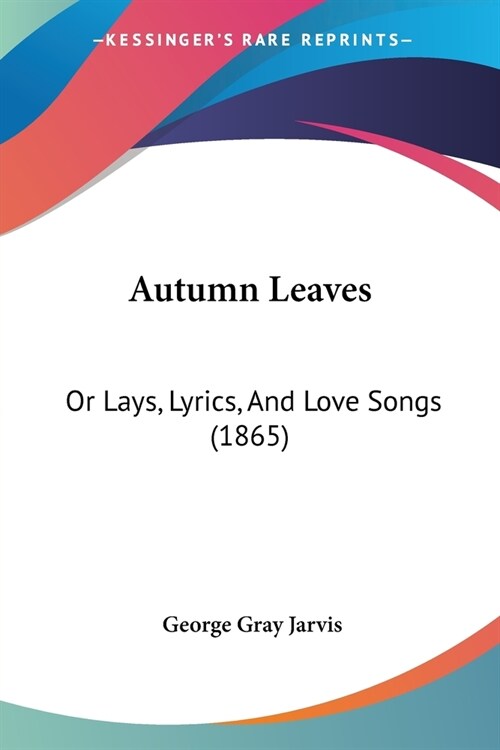 Autumn Leaves: Or Lays, Lyrics, And Love Songs (1865) (Paperback)