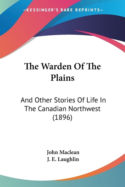 The Warden Of The Plains: And Other Stories Of Life In The Canadian Northwest (1896) (Paperback)