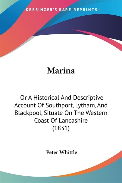 Marina: Or A Historical And Descriptive Account Of Southport, Lytham, And Blackpool, Situate On The Western Coast Of Lancashir (Paperback)