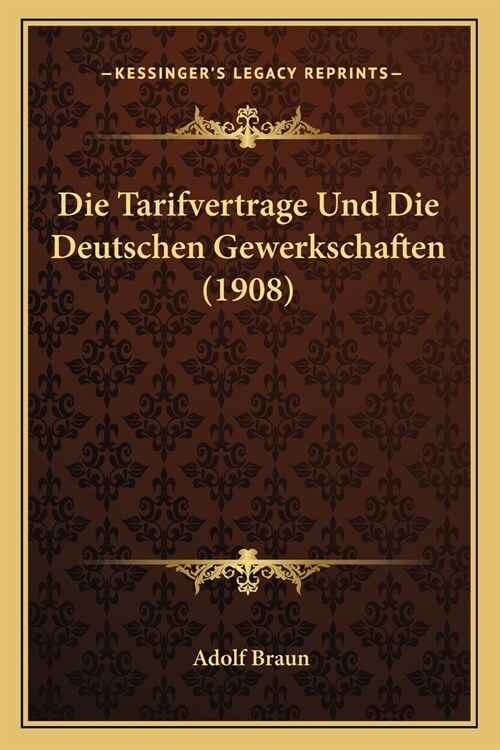 Die Tarifvertrage Und Die Deutschen Gewerkschaften (1908) (Paperback)