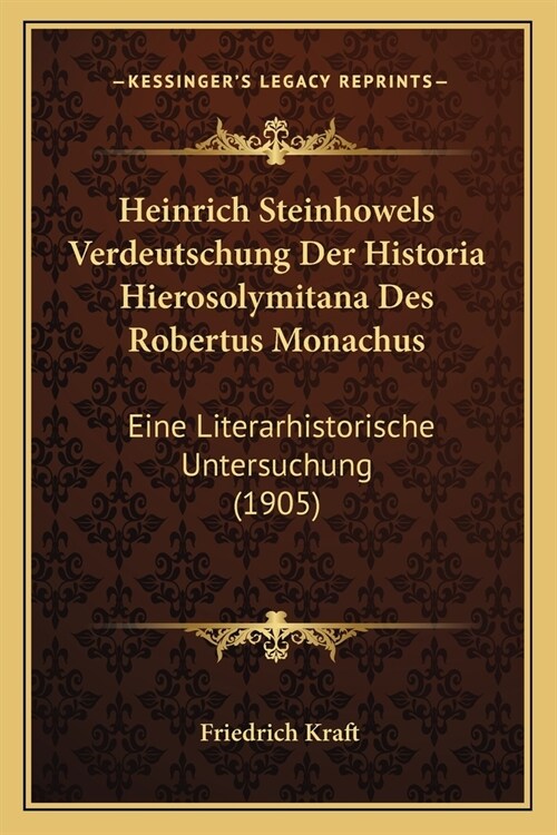 Heinrich Steinhowels Verdeutschung Der Historia Hierosolymitana Des Robertus Monachus: Eine Literarhistorische Untersuchung (1905) (Paperback)