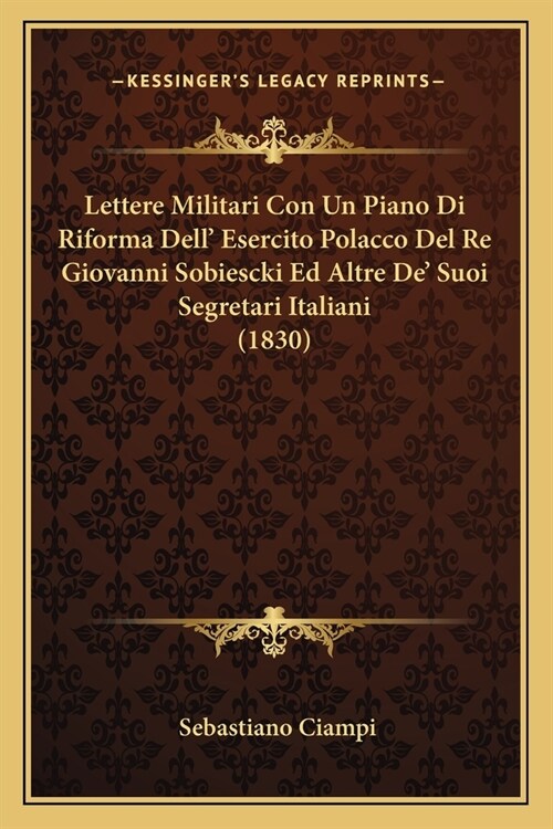 Lettere Militari Con Un Piano Di Riforma Dell Esercito Polacco Del Re Giovanni Sobiescki Ed Altre De Suoi Segretari Italiani (1830) (Paperback)