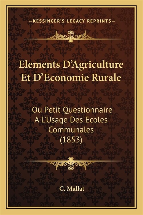 Elements DAgriculture Et DEconomie Rurale: Ou Petit Questionnaire A LUsage Des Ecoles Communales (1853) (Paperback)