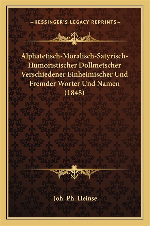 Alphatetisch-Moralisch-Satyrisch-Humoristischer Dollmetscher Verschiedener Einheimischer Und Fremder Worter Und Namen (1848) (Paperback)