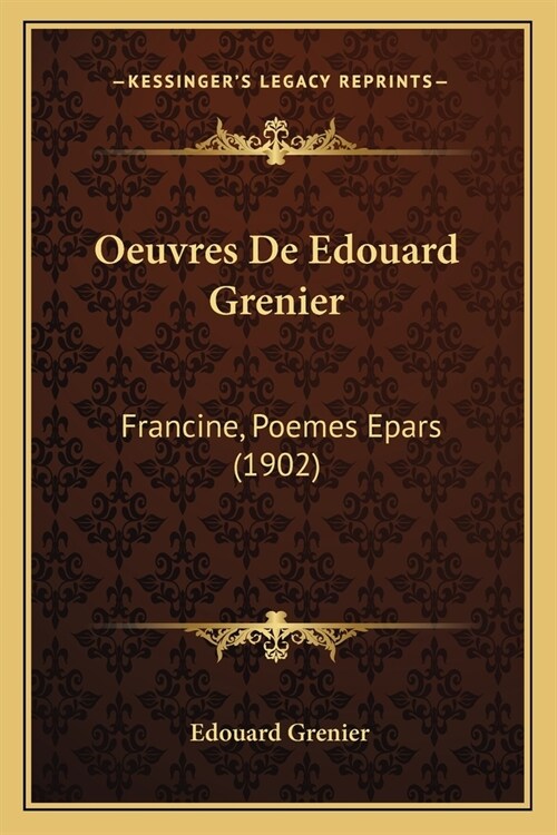 Oeuvres De Edouard Grenier: Francine, Poemes Epars (1902) (Paperback)