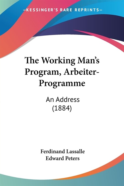 The Working Mans Program, Arbeiter-Programme: An Address (1884) (Paperback)