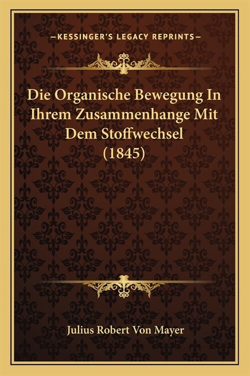 Die Organische Bewegung In Ihrem Zusammenhange Mit Dem Stoffwechsel (1845) (Paperback)