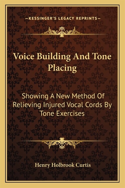 Voice Building And Tone Placing: Showing A New Method Of Relieving Injured Vocal Cords By Tone Exercises (Paperback)