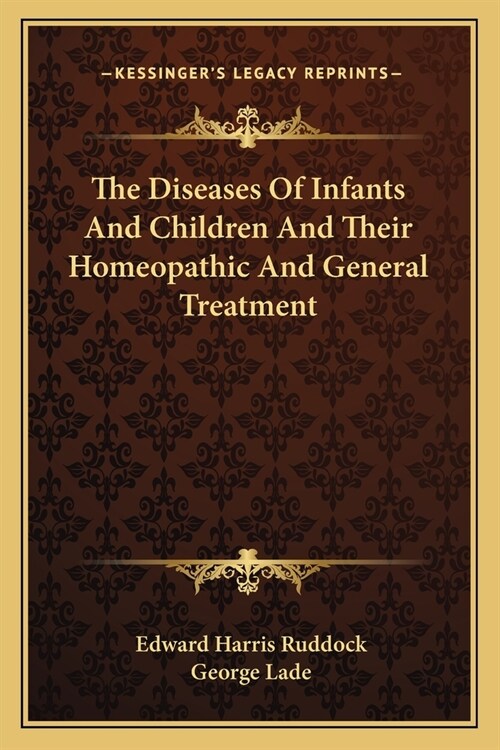 The Diseases Of Infants And Children And Their Homeopathic And General Treatment (Paperback)