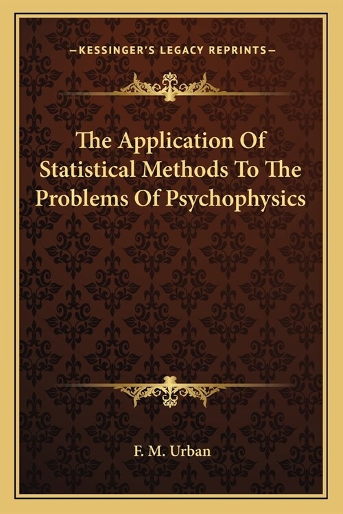 The Application Of Statistical Methods To The Problems Of Psychophysics (Paperback)