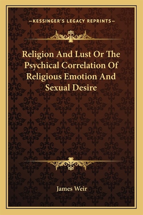 Religion And Lust Or The Psychical Correlation Of Religious Emotion And Sexual Desire (Paperback)