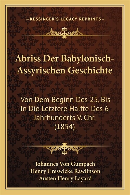 Abriss Der Babylonisch-Assyrischen Geschichte: Von Dem Beginn Des 25, Bis In Die Letztere Halfte Des 6 Jahrhunderts V. Chr. (1854) (Paperback)