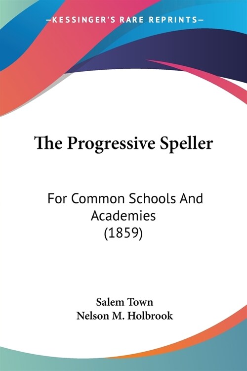 The Progressive Speller: For Common Schools And Academies (1859) (Paperback)