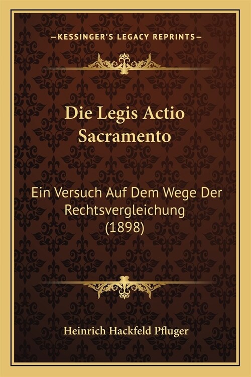 Die Legis Actio Sacramento: Ein Versuch Auf Dem Wege Der Rechtsvergleichung (1898) (Paperback)