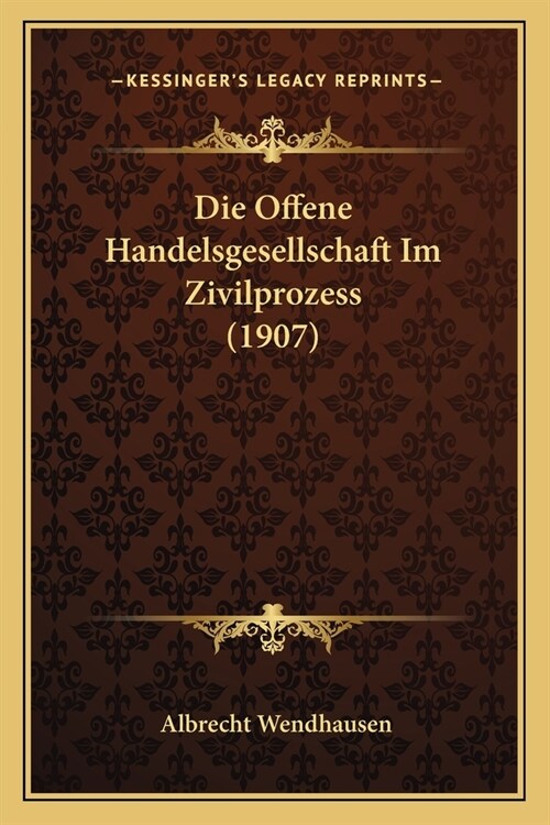 Die Offene Handelsgesellschaft Im Zivilprozess (1907) (Paperback)