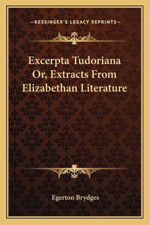 Excerpta Tudoriana Or, Extracts From Elizabethan Literature (Paperback)