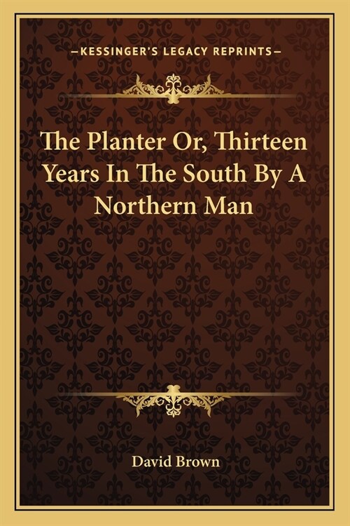 The Planter Or, Thirteen Years In The South By A Northern Man (Paperback)