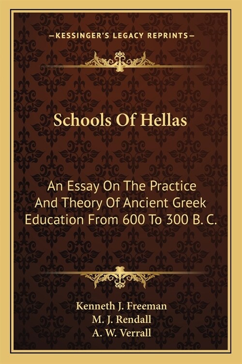 Schools Of Hellas: An Essay On The Practice And Theory Of Ancient Greek Education From 600 To 300 B. C. (Paperback)