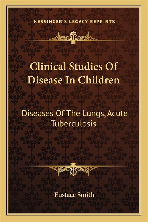 Clinical Studies Of Disease In Children: Diseases Of The Lungs, Acute Tuberculosis (Paperback)