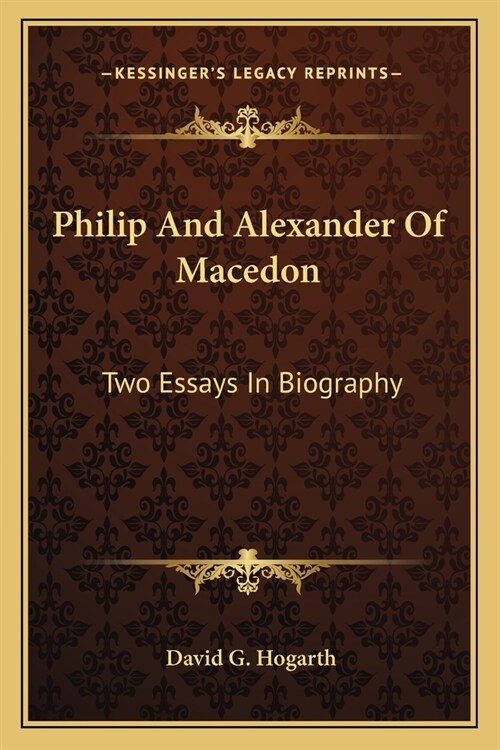 Philip And Alexander Of Macedon: Two Essays In Biography (Paperback)