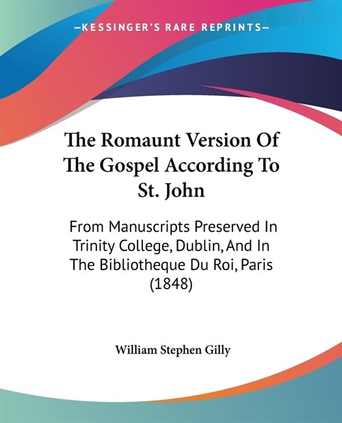 The Romaunt Version Of The Gospel According To St. John: From Manuscripts Preserved In Trinity College, Dublin, And In The Bibliotheque Du Roi, Paris (Paperback)