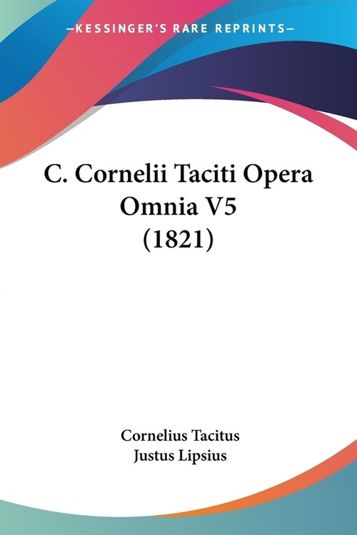 C. Cornelii Taciti Opera Omnia V5 (1821) (Paperback)