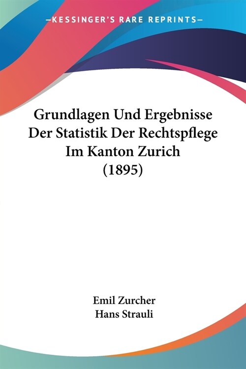 Grundlagen Und Ergebnisse Der Statistik Der Rechtspflege Im Kanton Zurich (1895) (Paperback)