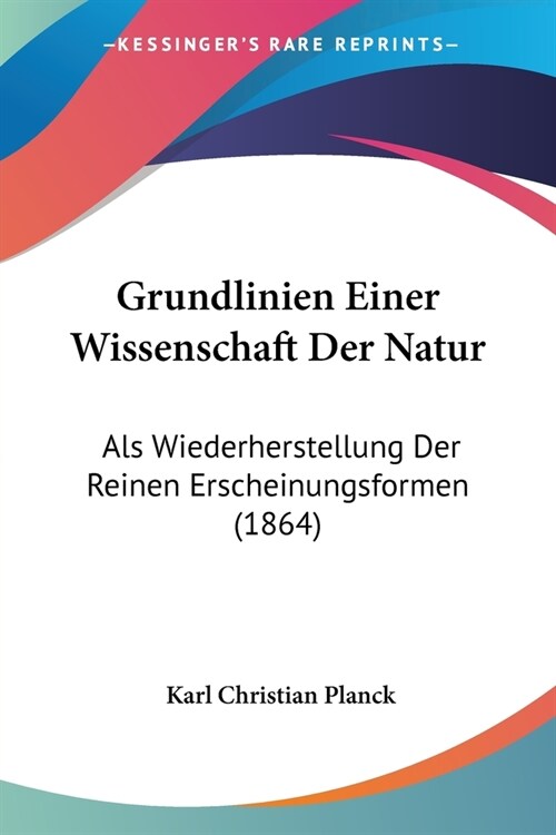 Grundlinien Einer Wissenschaft Der Natur: Als Wiederherstellung Der Reinen Erscheinungsformen (1864) (Paperback)