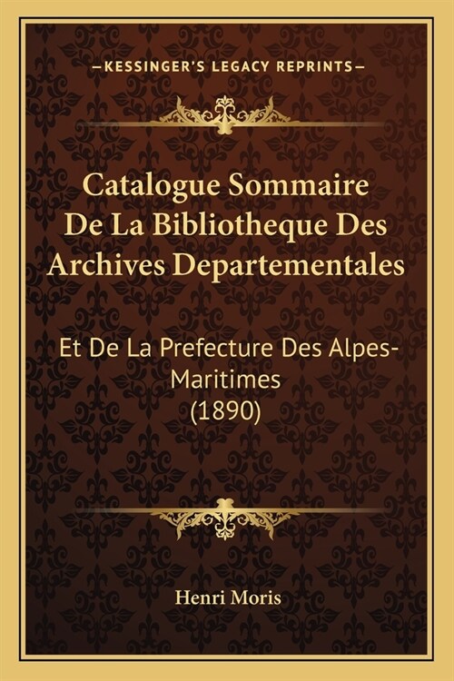 Catalogue Sommaire De La Bibliotheque Des Archives Departementales: Et De La Prefecture Des Alpes-Maritimes (1890) (Paperback)