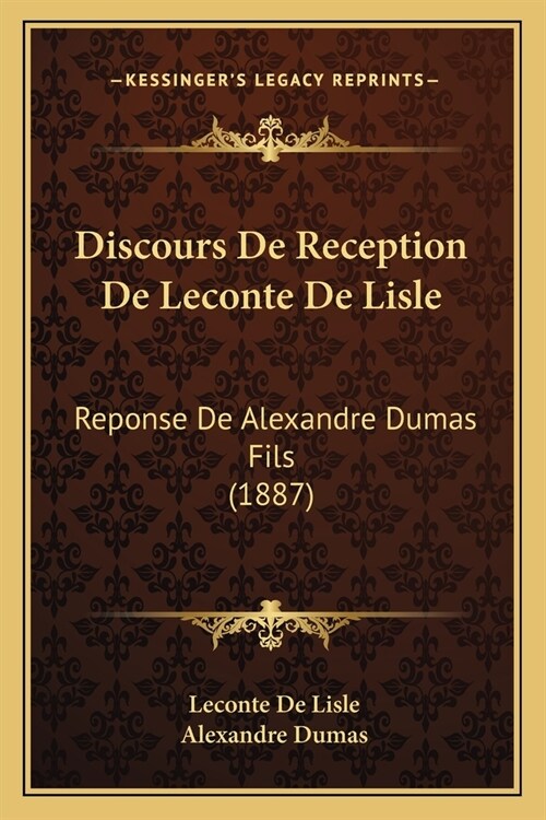 Discours De Reception De Leconte De Lisle: Reponse De Alexandre Dumas Fils (1887) (Paperback)