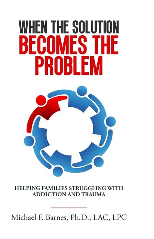 When the Solution Becomes the Problem: Helping Families Struggling with Addiction and Trauma (Paperback)