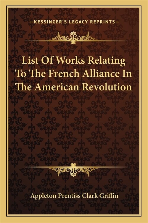 List Of Works Relating To The French Alliance In The American Revolution (Paperback)