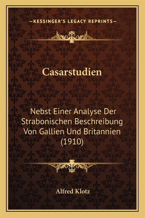 Casarstudien: Nebst Einer Analyse Der Strabonischen Beschreibung Von Gallien Und Britannien (1910) (Paperback)