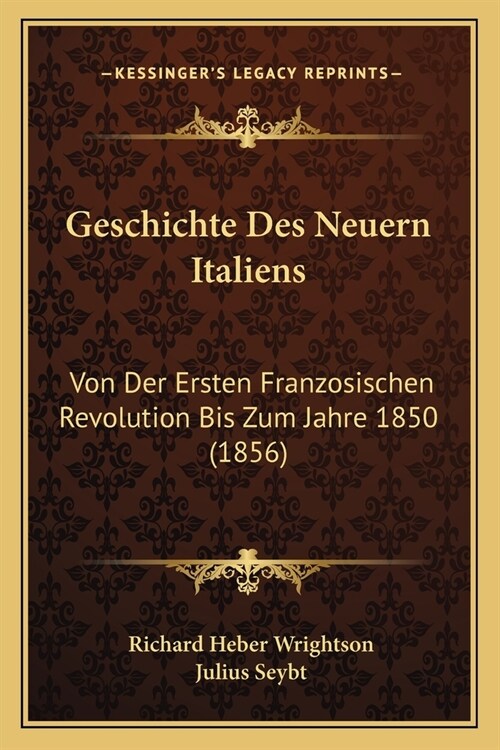 Geschichte Des Neuern Italiens: Von Der Ersten Franzosischen Revolution Bis Zum Jahre 1850 (1856) (Paperback)