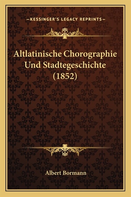 Altlatinische Chorographie Und Stadtegeschichte (1852) (Paperback)